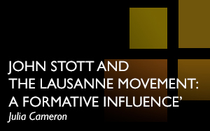 ‘John Stott and the Lausanne Movement: A Formative Influence’, Julia Cameron