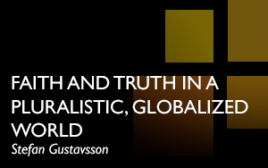 'Faith and Truth in a Pluralistic, Globalized World’, Stefan Gustavsson